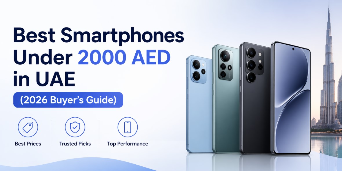 Best Smartphones Under 2000 AED in UAE (2026 Buyer’s Guide)